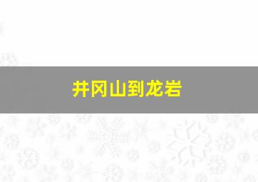 井冈山到龙岩