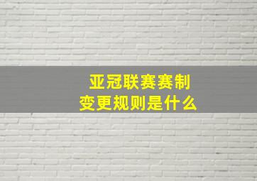 亚冠联赛赛制变更规则是什么