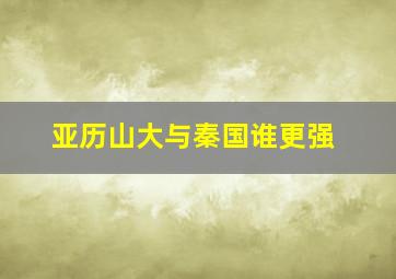 亚历山大与秦国谁更强