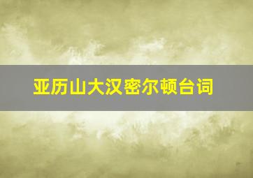 亚历山大汉密尔顿台词