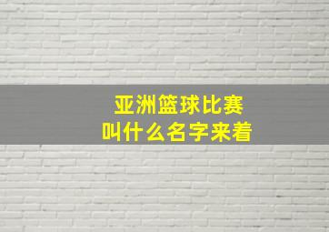 亚洲篮球比赛叫什么名字来着