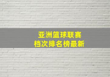 亚洲篮球联赛档次排名榜最新