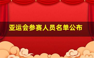 亚运会参赛人员名单公布