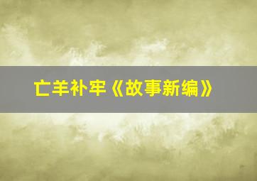 亡羊补牢《故事新编》