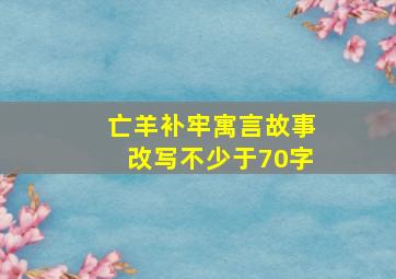 亡羊补牢寓言故事改写不少于70字