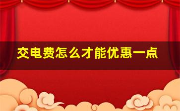 交电费怎么才能优惠一点