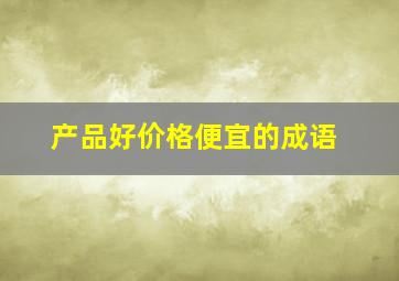 产品好价格便宜的成语