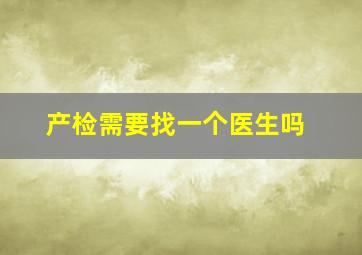 产检需要找一个医生吗