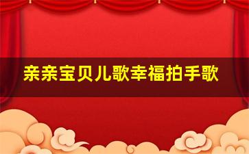 亲亲宝贝儿歌幸福拍手歌