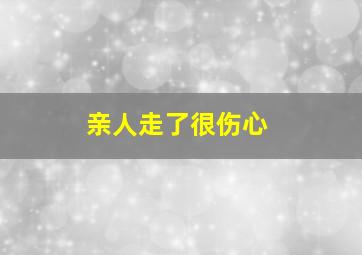 亲人走了很伤心