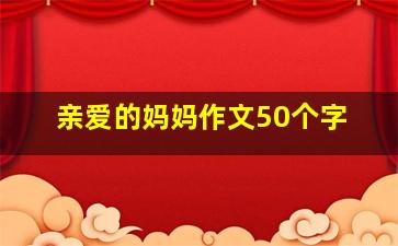 亲爱的妈妈作文50个字