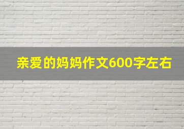 亲爱的妈妈作文600字左右