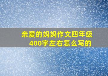 亲爱的妈妈作文四年级400字左右怎么写的