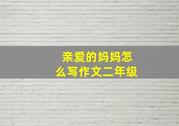 亲爱的妈妈怎么写作文二年级