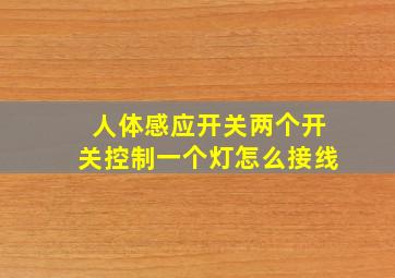 人体感应开关两个开关控制一个灯怎么接线