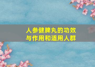 人参健脾丸的功效与作用和适用人群