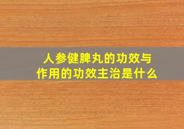 人参健脾丸的功效与作用的功效主治是什么