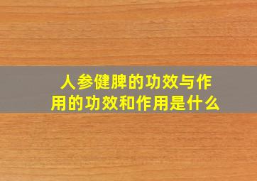 人参健脾的功效与作用的功效和作用是什么