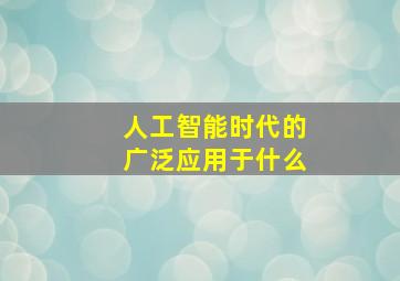 人工智能时代的广泛应用于什么