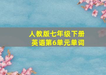 人教版七年级下册英语第6单元单词