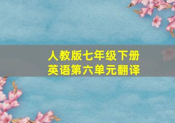 人教版七年级下册英语第六单元翻译