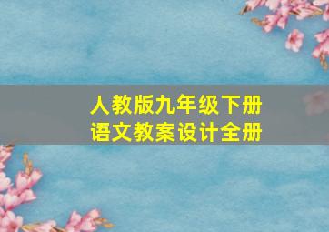 人教版九年级下册语文教案设计全册