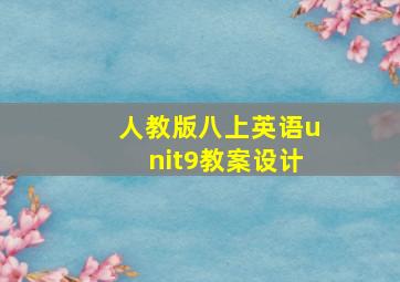 人教版八上英语unit9教案设计