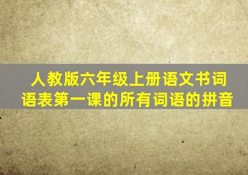 人教版六年级上册语文书词语表第一课的所有词语的拼音