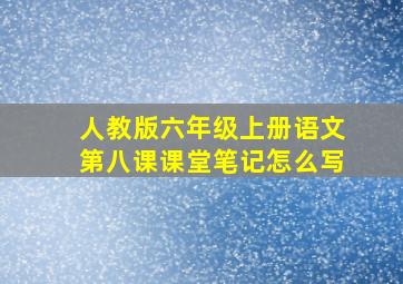 人教版六年级上册语文第八课课堂笔记怎么写