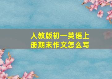 人教版初一英语上册期末作文怎么写