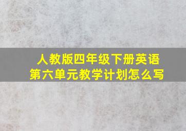 人教版四年级下册英语第六单元教学计划怎么写