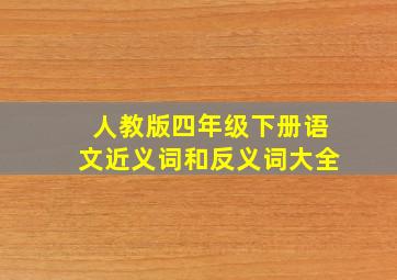 人教版四年级下册语文近义词和反义词大全