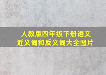 人教版四年级下册语文近义词和反义词大全图片