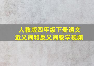 人教版四年级下册语文近义词和反义词教学视频