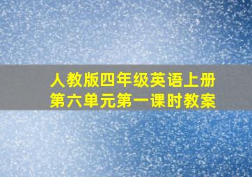 人教版四年级英语上册第六单元第一课时教案