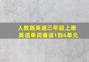 人教版英语三年级上册英语单词诵读1到6单元