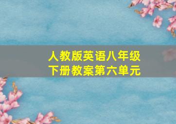 人教版英语八年级下册教案第六单元