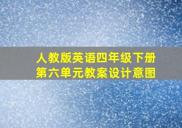 人教版英语四年级下册第六单元教案设计意图