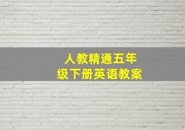 人教精通五年级下册英语教案