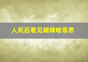 人死后看见蝴蝶啥意思