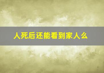 人死后还能看到家人么