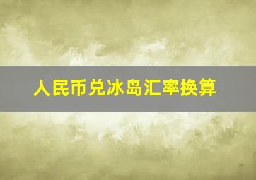 人民币兑冰岛汇率换算