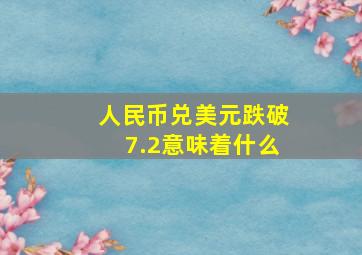 人民币兑美元跌破7.2意味着什么