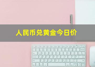 人民币兑黄金今日价