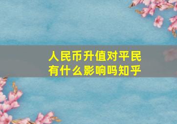 人民币升值对平民有什么影响吗知乎