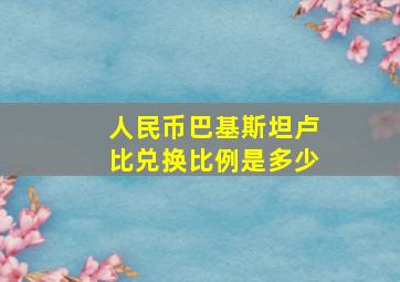 人民币巴基斯坦卢比兑换比例是多少