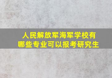 人民解放军海军学校有哪些专业可以报考研究生