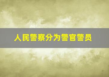 人民警察分为警官警员