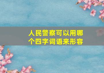 人民警察可以用哪个四字词语来形容