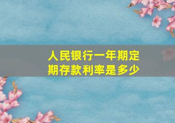 人民银行一年期定期存款利率是多少